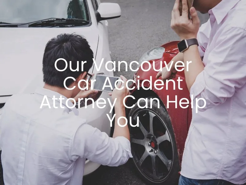 Our Vancouver Car Accident Attorney Can Help You
